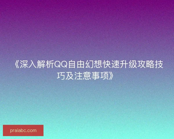 《深入解析QQ自由幻想快速升级攻略技巧及注意事项》