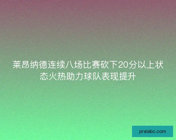 莱昂纳德连续八场比赛砍下20分以上状态火热助力球队表现提升