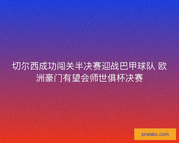 切尔西成功闯关半决赛迎战巴甲球队 欧洲豪门有望会师世俱杯决赛